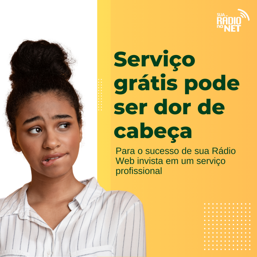 Serviço grátis pode ser dor de cabeça. Para o sucesso de sua Rádio Web invista em um serviço profissional